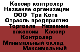Кассир-контролер › Название организации ­ ООО “Три Кота“ › Отрасль предприятия ­ Торговля › Название вакансии ­ Кассир-Контролер › Минимальный оклад ­ 14 500 › Максимальный оклад ­ 17 000 › Процент ­ 10 › Возраст от ­ 18 - Приморский край, Артем г. Работа » Вакансии   